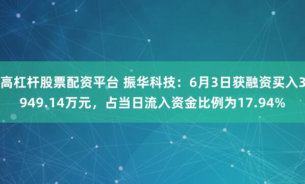 高杠杆股票配资平台 振华科技：6月3日获融资买入3949.14万元，占当日流入资金比例为17.94%